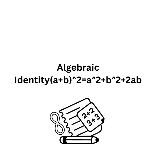 Algebraic Identity(a+b)^2=a^2+b^2+2ab 